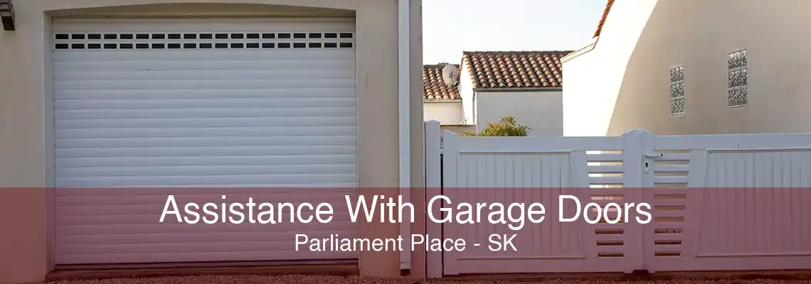 Assistance With Garage Doors Parliament Place - SK