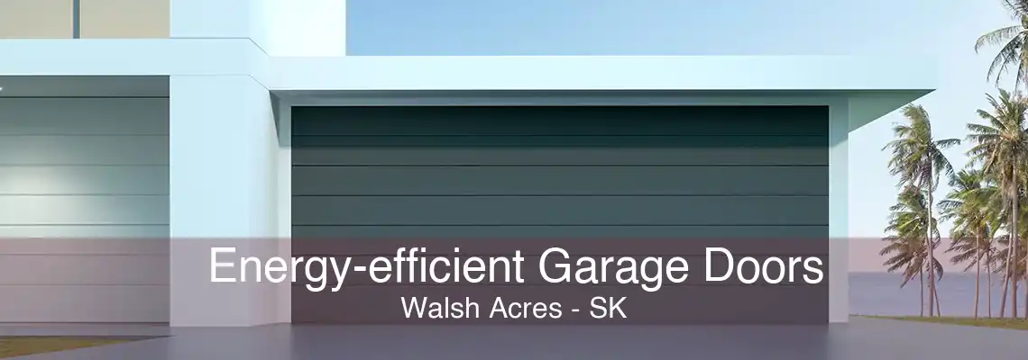 Energy-efficient Garage Doors Walsh Acres - SK