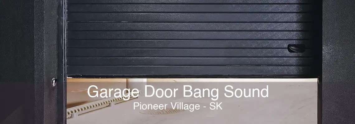 Garage Door Bang Sound Pioneer Village - SK