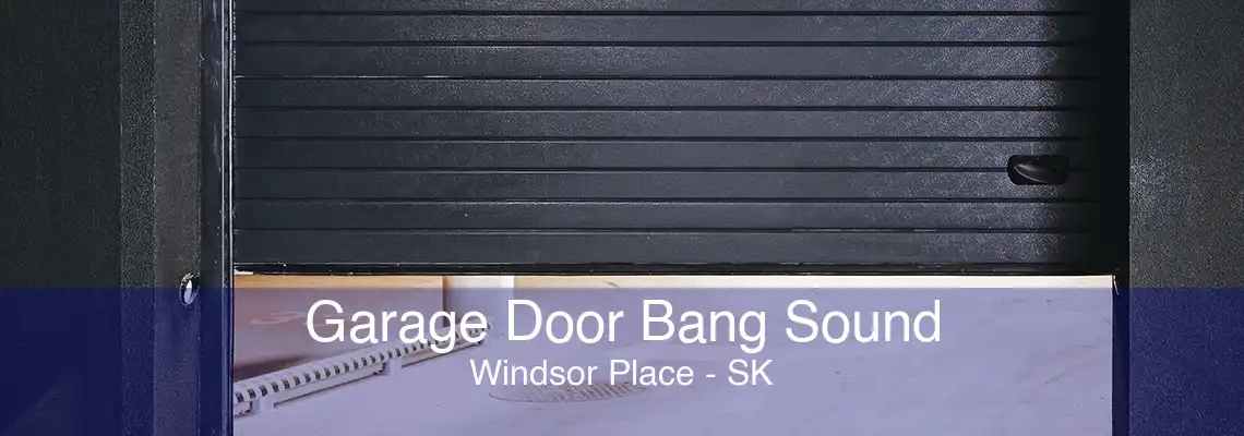 Garage Door Bang Sound Windsor Place - SK