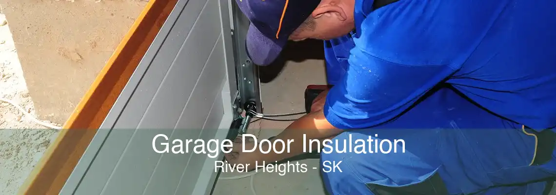 Garage Door Insulation River Heights - SK