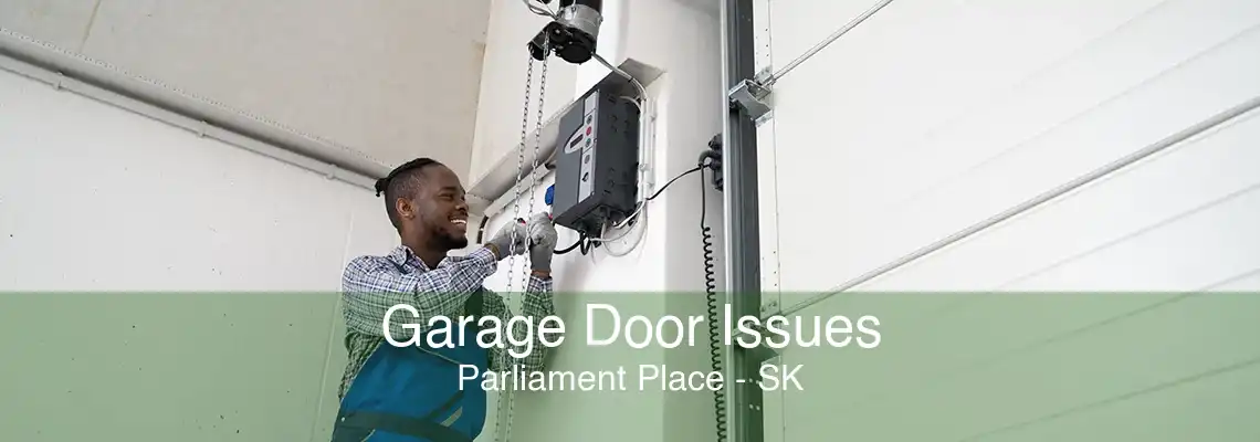 Garage Door Issues Parliament Place - SK