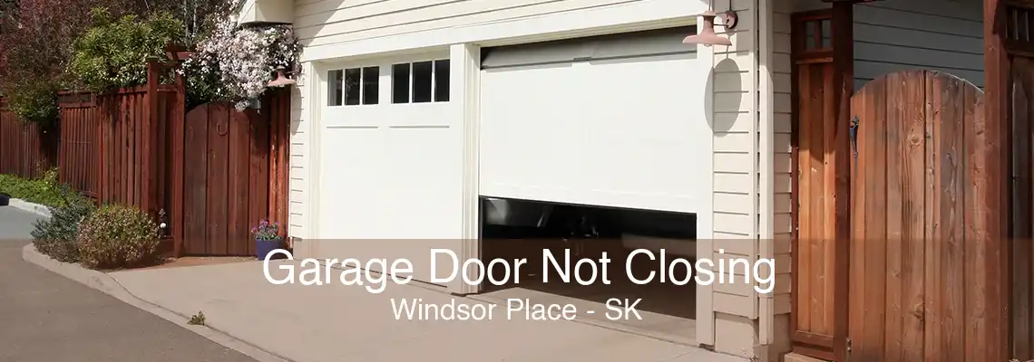 Garage Door Not Closing Windsor Place - SK