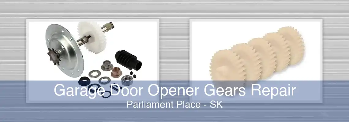 Garage Door Opener Gears Repair Parliament Place - SK