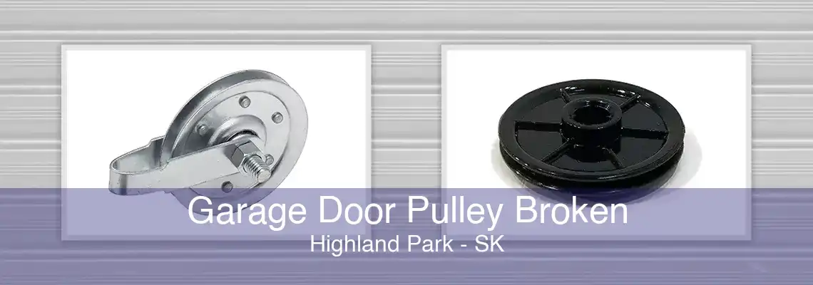 Garage Door Pulley Broken Highland Park - SK