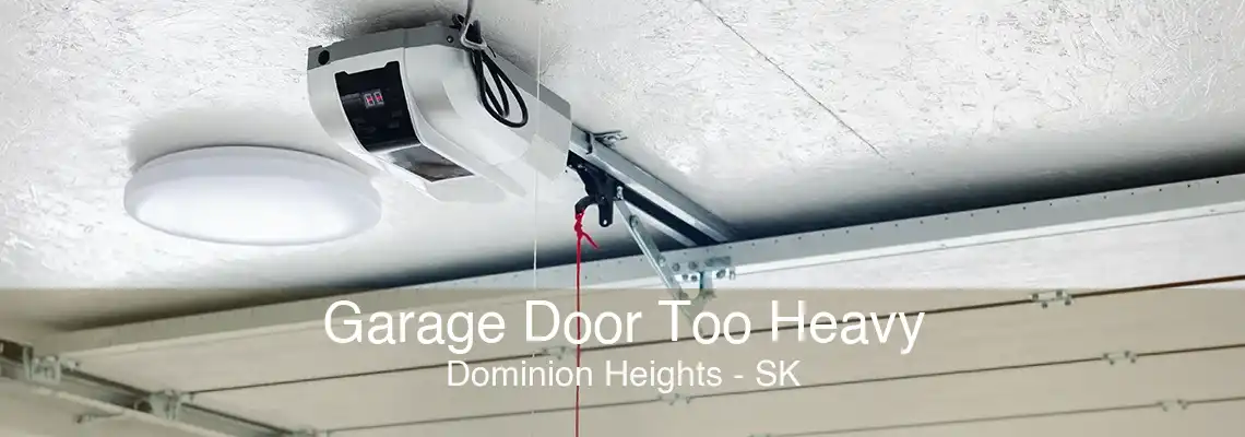 Garage Door Too Heavy Dominion Heights - SK