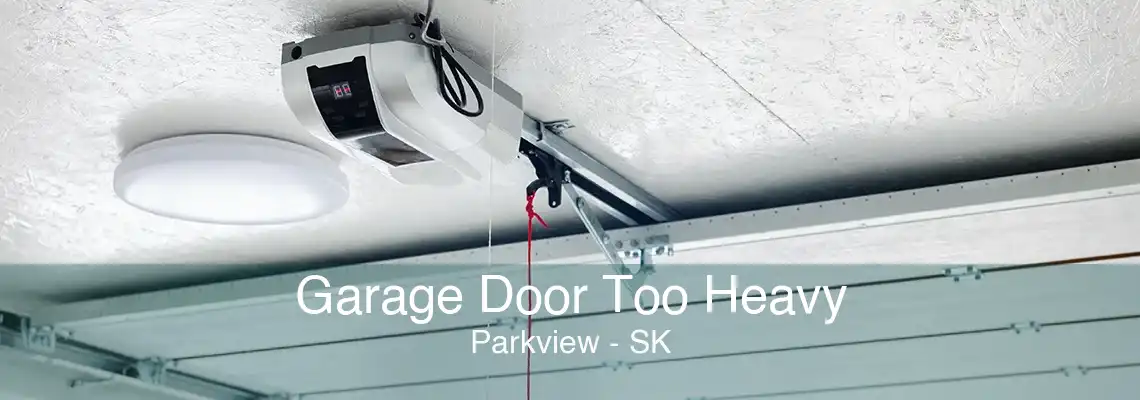 Garage Door Too Heavy Parkview - SK