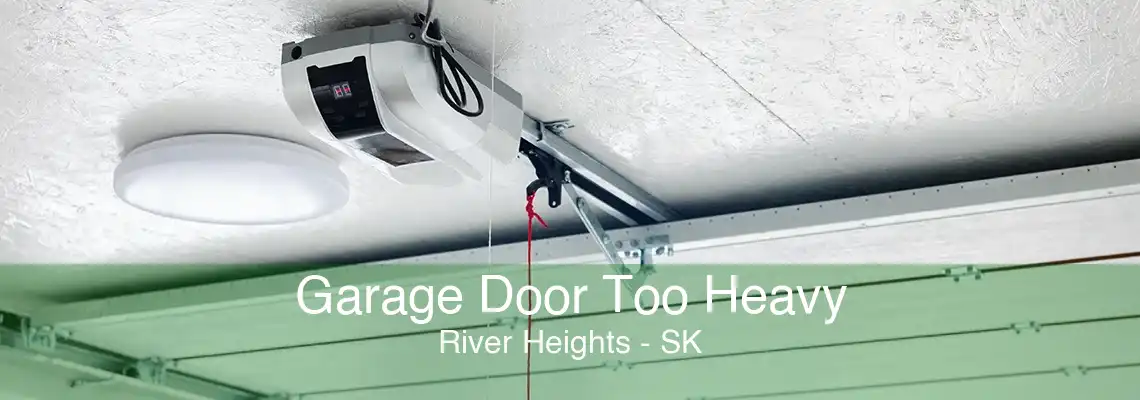 Garage Door Too Heavy River Heights - SK