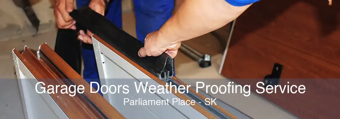 Garage Doors Weather Proofing Service Parliament Place - SK