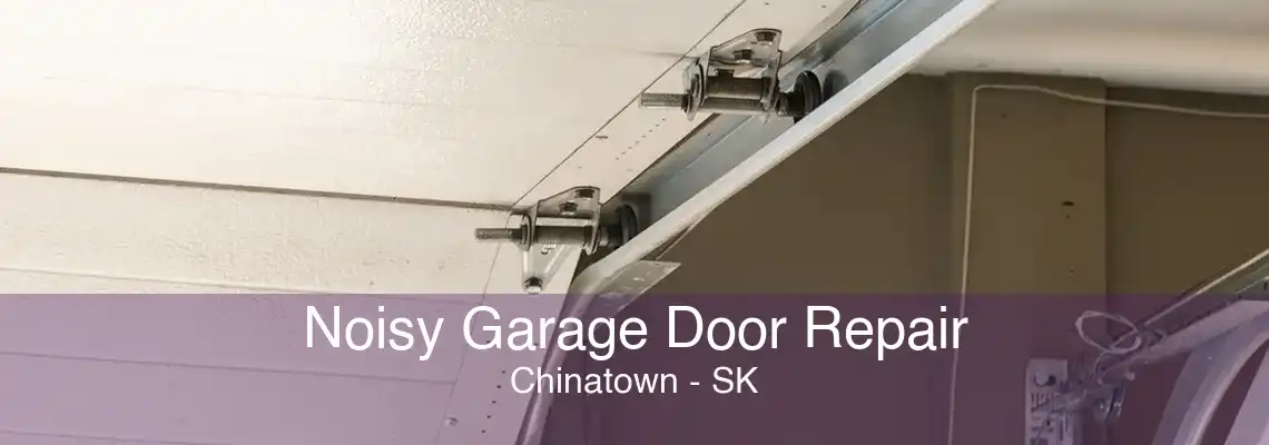 Noisy Garage Door Repair Chinatown - SK