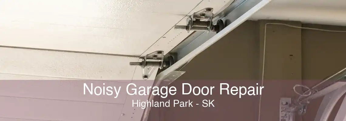 Noisy Garage Door Repair Highland Park - SK