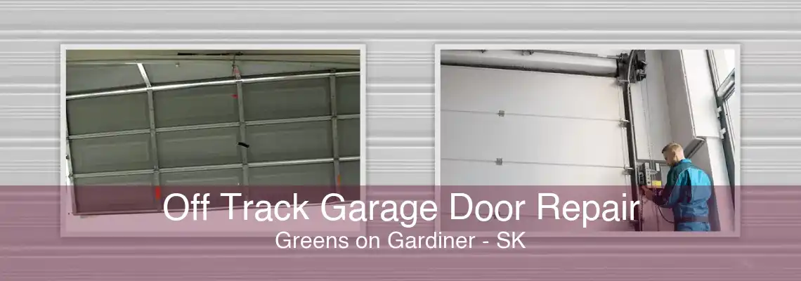 Off Track Garage Door Repair Greens on Gardiner - SK